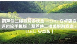 葫芦侠三楼破解游戏盒 v4.2.0.8.2 安卓版变速齿轮手机版「葫芦侠三楼破解游戏盒 v4.2.0.8.2 安卓版」
