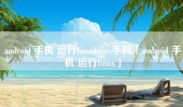 android 手机 运行linuxlinux手机「android 手机 运行linux」
