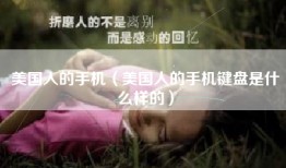 美国人的手机（美国人的手机键盘是什么样的）
