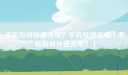 手机如何快速充电？手机快速充电「手机如何快速充电？」
