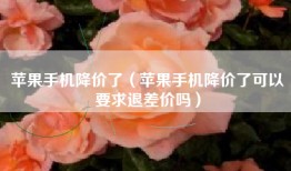 苹果手机降价了（苹果手机降价了可以要求退差价吗）