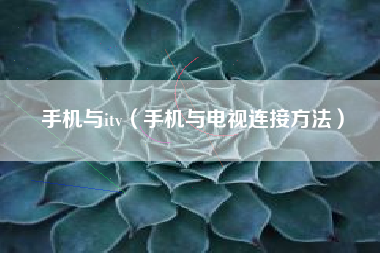 手机与itv（手机与电视连接方法）
